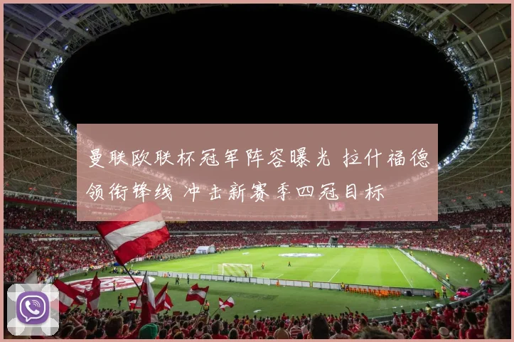 曼联欧联杯冠军阵容曝光 拉什福德领衔锋线 冲击新赛季四冠目标