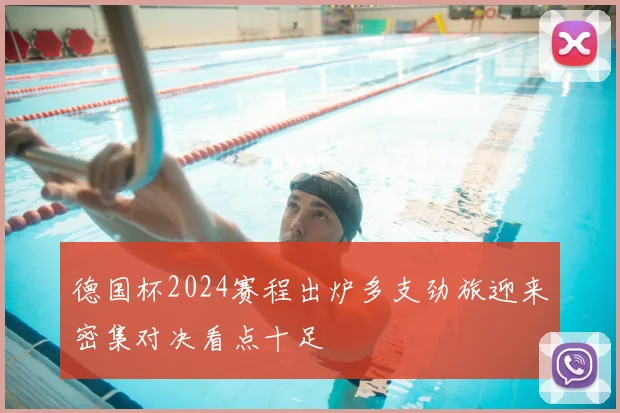 德国杯2024赛程出炉多支劲旅迎来密集对决看点十足