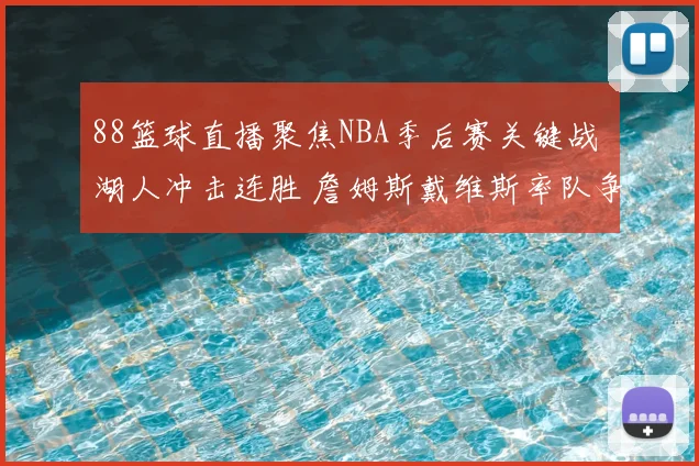 88篮球直播聚焦NBA季后赛关键战 湖人冲击连胜 詹姆斯戴维斯率队争取主场优势