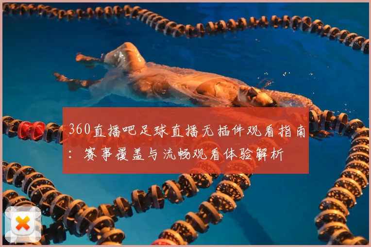 360直播吧足球直播无插件观看指南：赛事覆盖与流畅观看体验解析