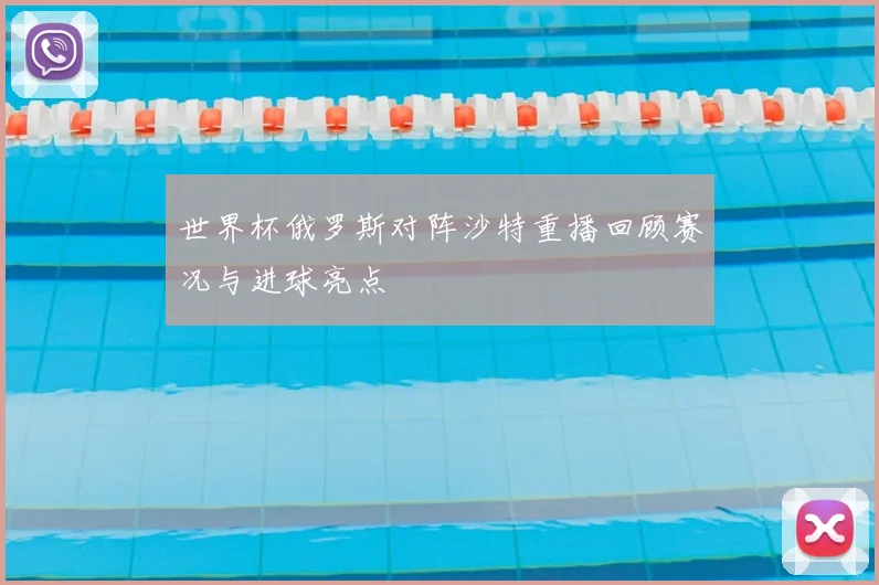 世界杯俄罗斯对阵沙特重播回顾赛况与进球亮点