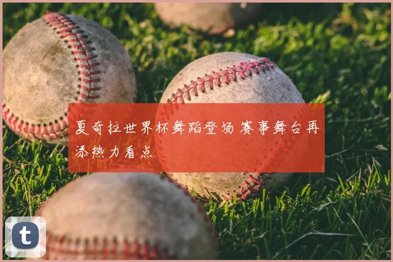 夏奇拉世界杯舞蹈登场 赛事舞台再添热力看点