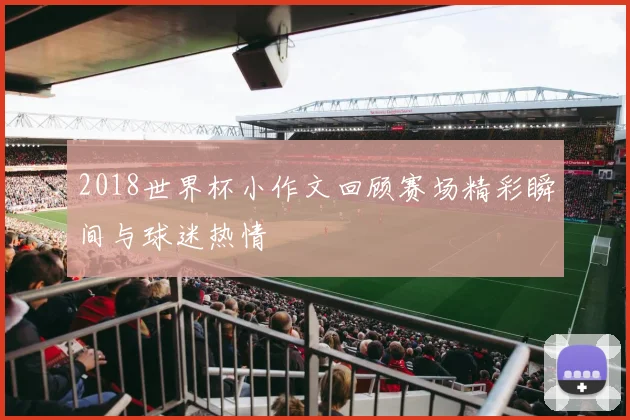 2018世界杯小作文回顾赛场精彩瞬间与球迷热情