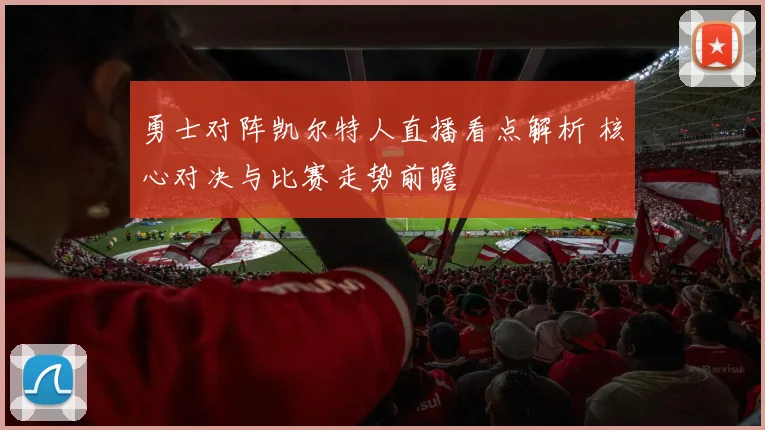 勇士对阵凯尔特人直播看点解析 核心对决与比赛走势前瞻