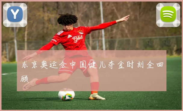 东京奥运会中国健儿夺金时刻全回顾